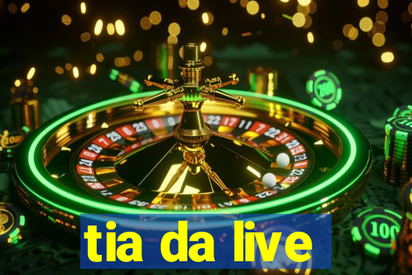 tia da live